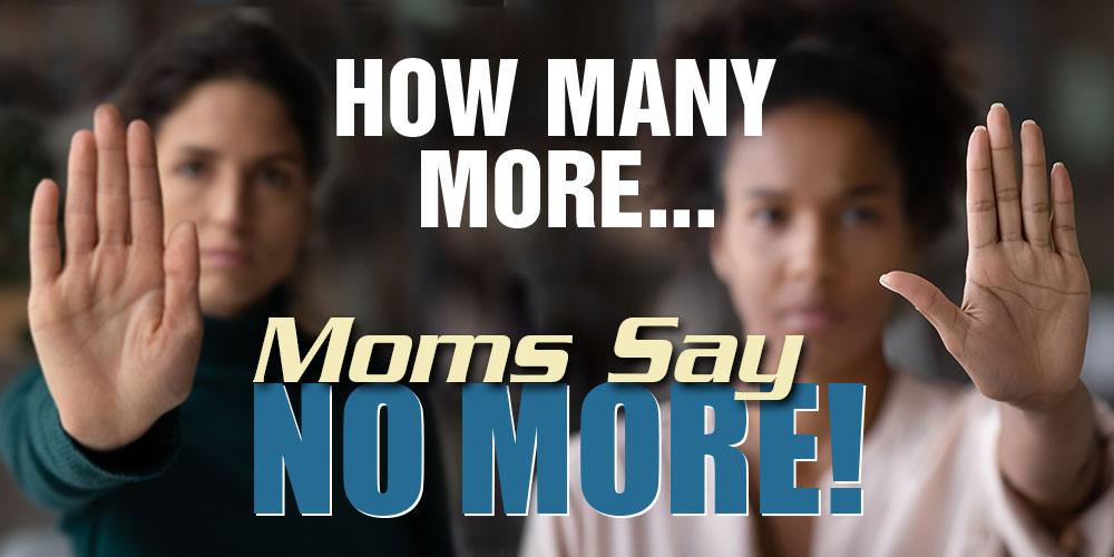 How-Many-More How Many More? A Rally to Demand Action - Moms Say No More - Moms for America