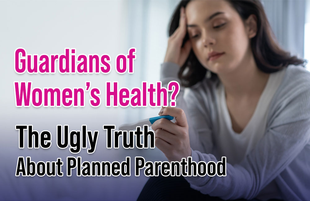 Blog-post-Guardians-of-Women’s-Health Guardians of Women's Health, The Ugly Truth about Planned Parenthood - Newsletter Blog - Moms for America