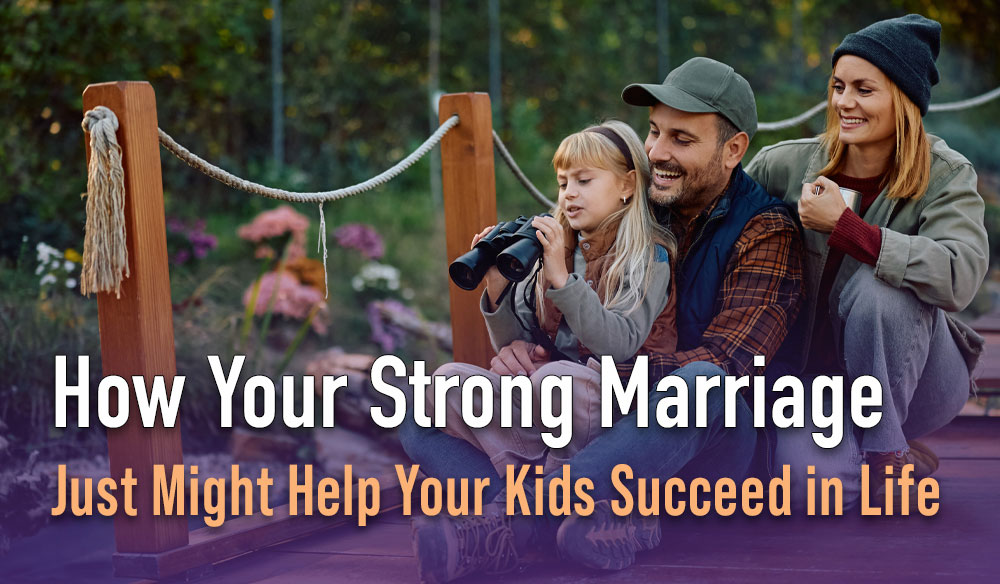 How Your Strong Marriage Just Might Help Your Kids Succeed in Life - Moms for America Newsletter - Weekly Blog