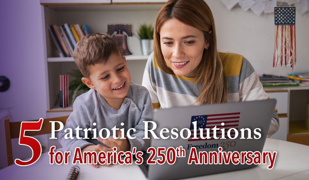 5-Patriotic-Resolutions-for-America-s-2-50th-Anniversary-Blog-post-1000×584 5 Patriotic Resolutions for America’s 250th Anniversary - Moms for America Newsletter - Blog Article
